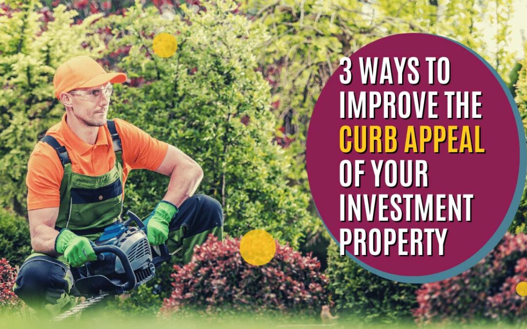 3 Ways to Improve the Curb Appeal of Your Investment Property