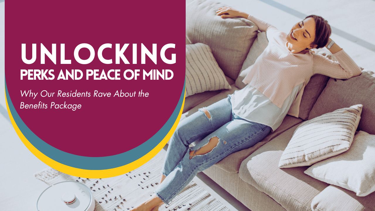 Unlocking Perks and Peace of Mind: Why Our Residents Rave About the Benefits Package