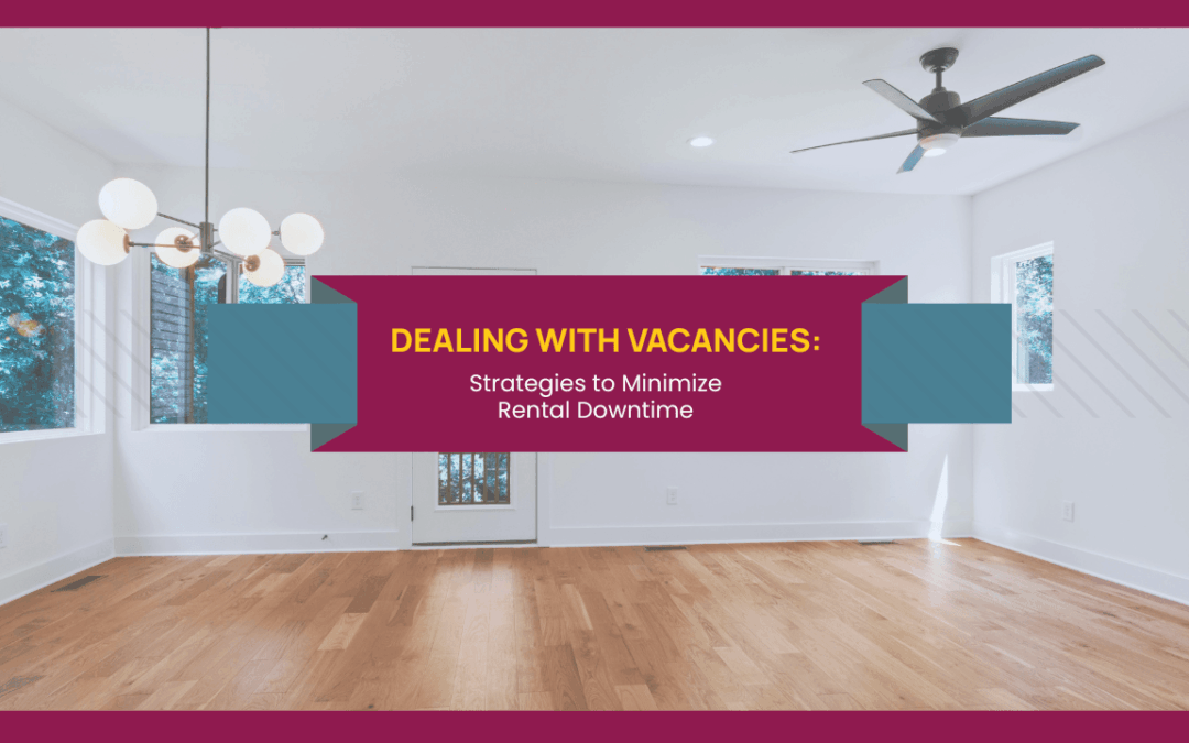 Dealing with Vacancies: Strategies to Minimize Rental Downtime