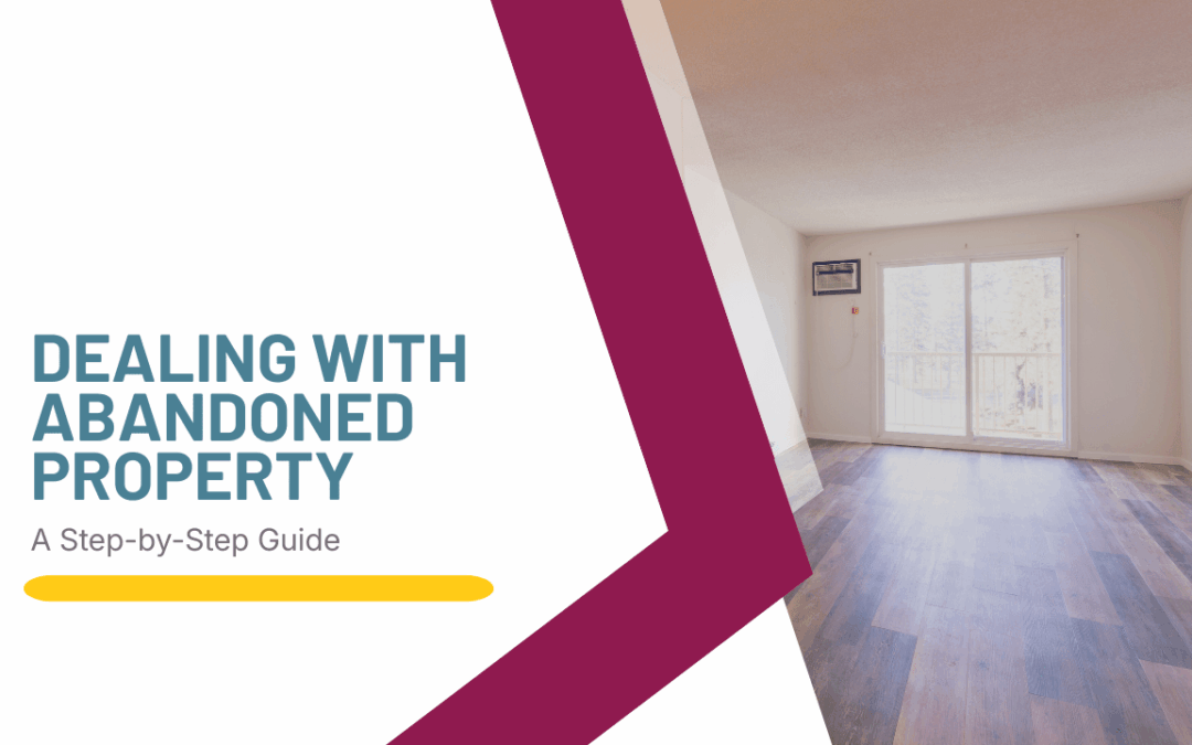 Dealing with Abandoned Property: A Step-by-Step Guide