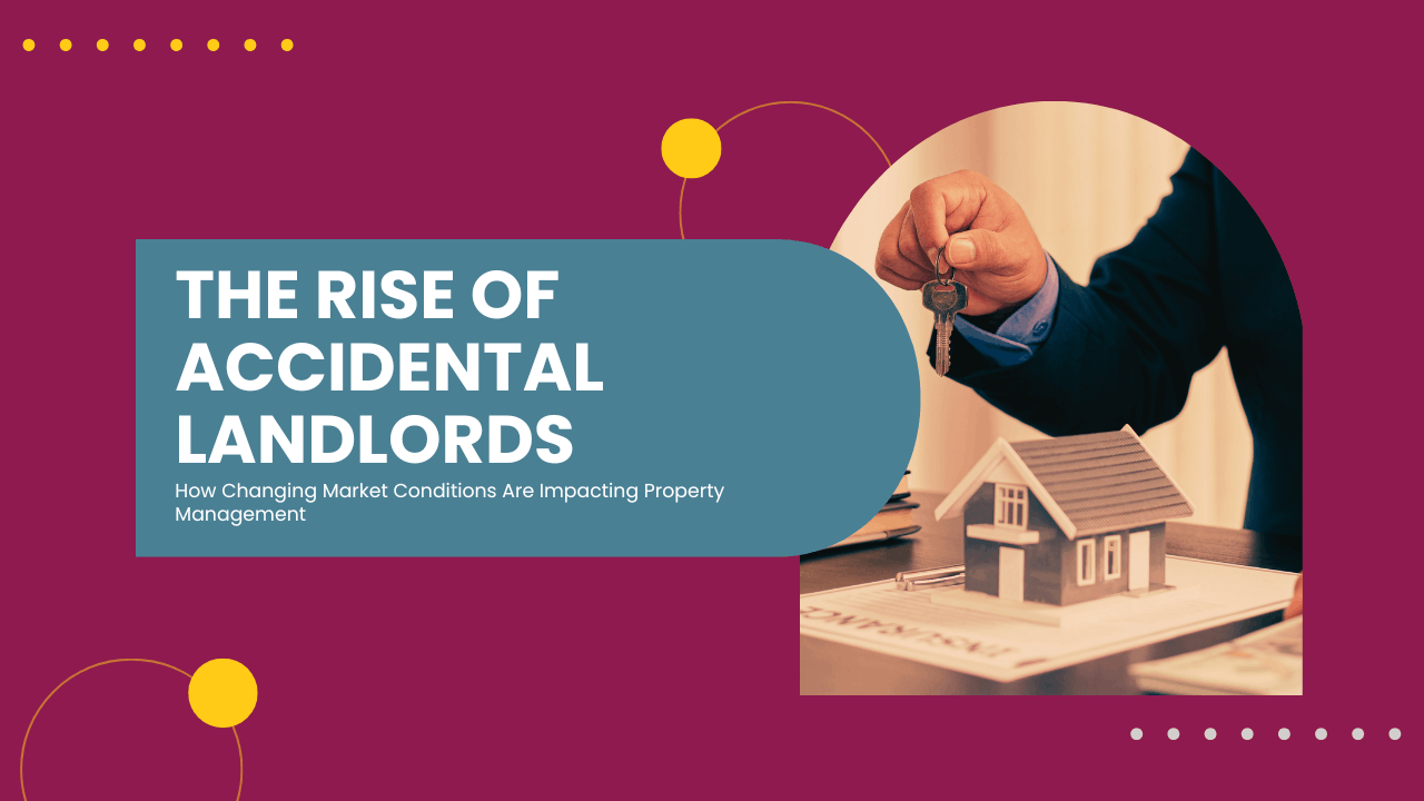 The Rise of Accidental Landlords: How Changing Market Conditions Are Impacting Property Management