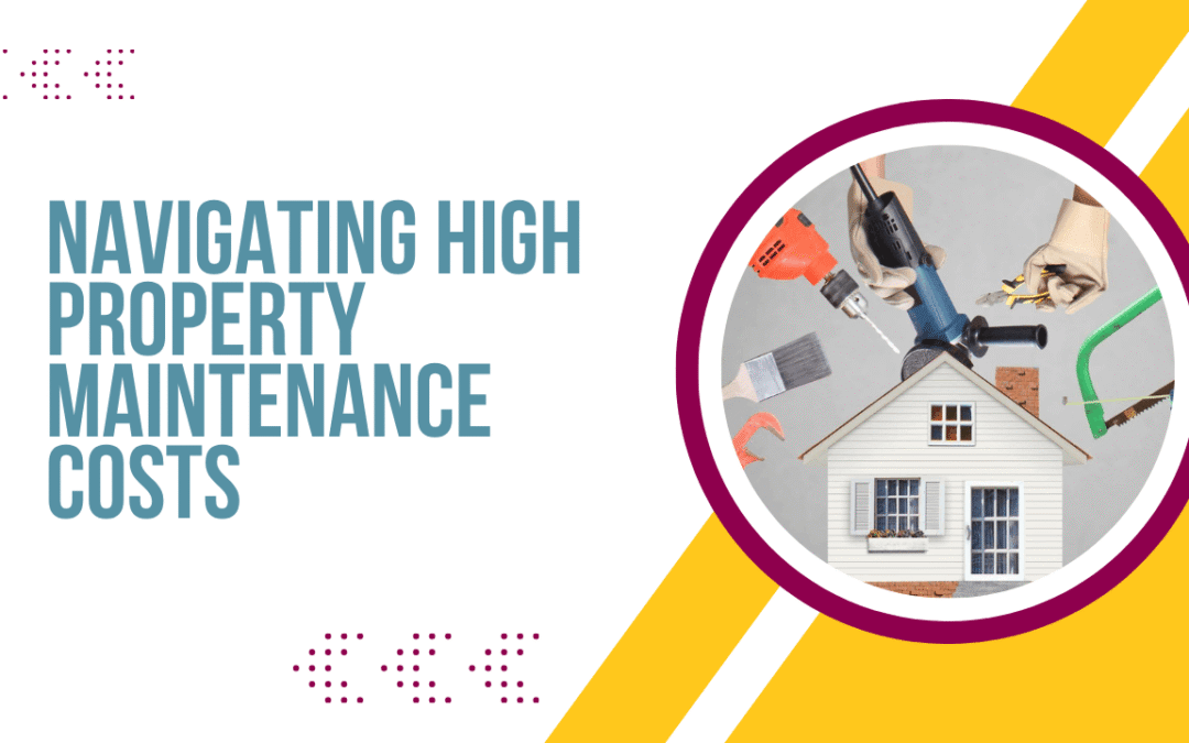 Navigating High Property Maintenance Costs: A Property Owner’s Guide