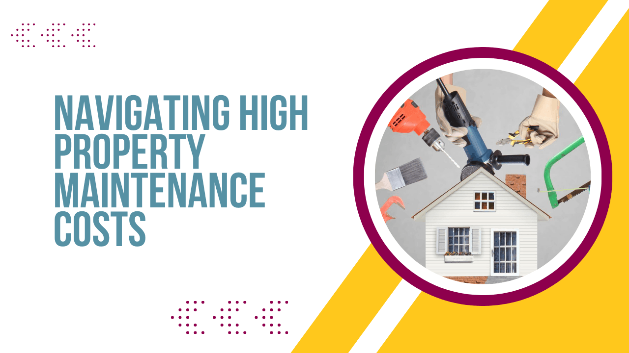 Navigating High Property Maintenance Costs: A Property Owner’s Guide